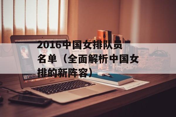 2016中国女排队员名单（全面解析中国女排的新阵容）-第1张图片-居家生活