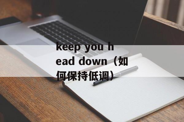 keep you head down（如何保持低调）-第1张图片-居家生活
