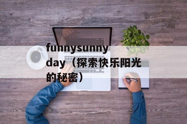 funnysunnyday（探索快乐阳光的秘密）-第1张图片-居家生活