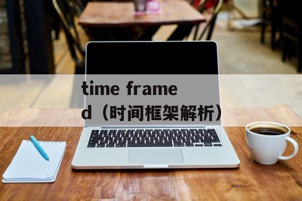 time framed（时间框架解析）-第1张图片-居家生活