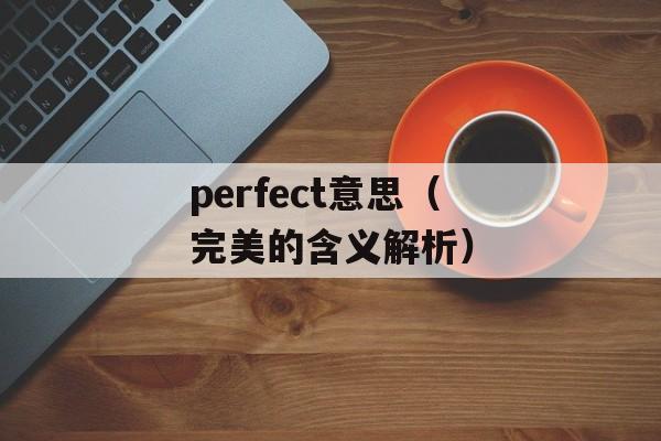 perfect意思（完美的含义解析）-第1张图片-居家生活