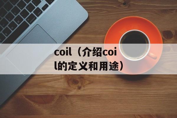 coil（介绍coil的定义和用途）-第1张图片-居家生活