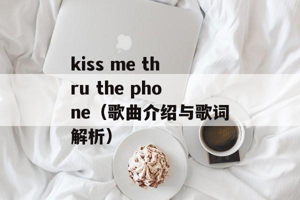 kiss me thru the phone（歌曲介绍与歌词解析）-第1张图片-居家生活