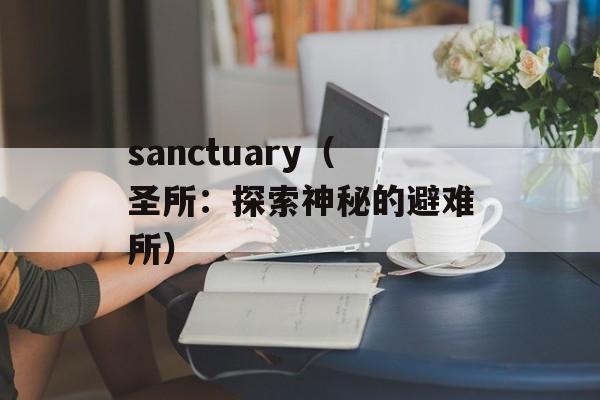 sanctuary（圣所：探索神秘的避难所）-第1张图片-居家生活