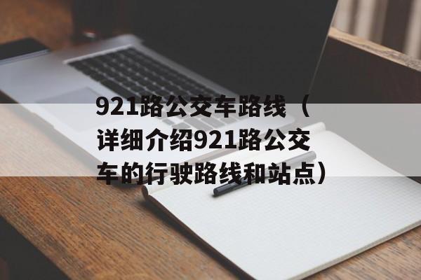 921路公交车路线（详细介绍921路公交车的行驶路线和站点）-第1张图片-居家生活