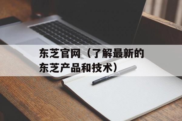 东芝官网（了解最新的东芝产品和技术）-第1张图片-居家生活