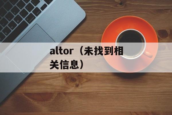 altor（未找到相关信息）-第1张图片-居家生活