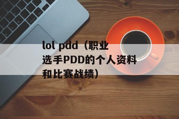 lol pdd（职业选手PDD的个人资料和比赛战绩）-第1张图片-居家生活