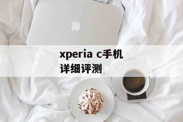 xperia c手机详细评测-第1张图片-居家生活