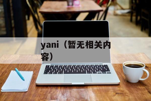 yani（暂无相关内容）-第1张图片-居家生活