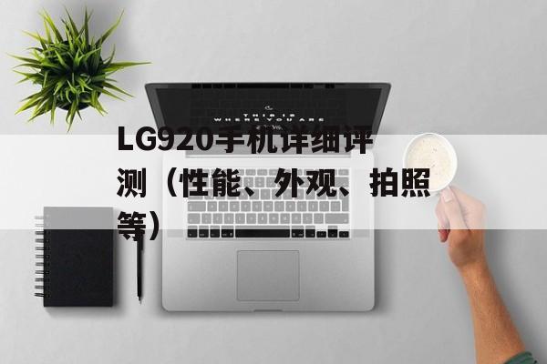 LG920手机详细评测（性能、外观、拍照等）-第1张图片-居家生活