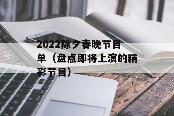 2022除夕春晚节目单（盘点即将上演的精彩节目）-第1张图片-居家生活