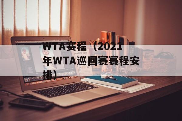 WTA赛程（2021年WTA巡回赛赛程安排）-第1张图片-居家生活