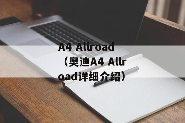 A4 Allroad（奥迪A4 Allroad详细介绍）-第1张图片-居家生活