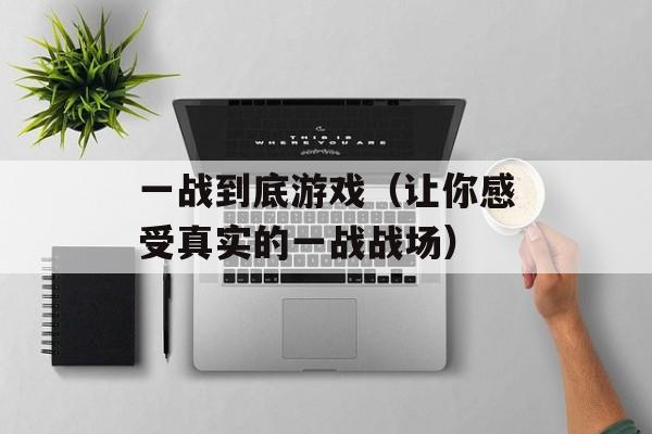 一战到底游戏（让你感受真实的一战战场）-第1张图片-居家生活