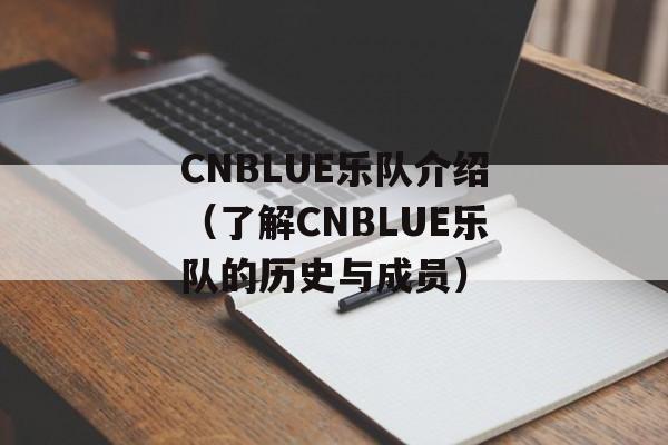 CNBLUE乐队介绍（了解CNBLUE乐队的历史与成员）-第1张图片-居家生活