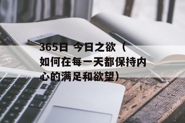365日 今日之欲（如何在每一天都保持内心的满足和欲望）-第1张图片-居家生活