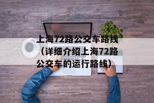 上海72路公交车路线（详细介绍上海72路公交车的运行路线）-第1张图片-居家生活