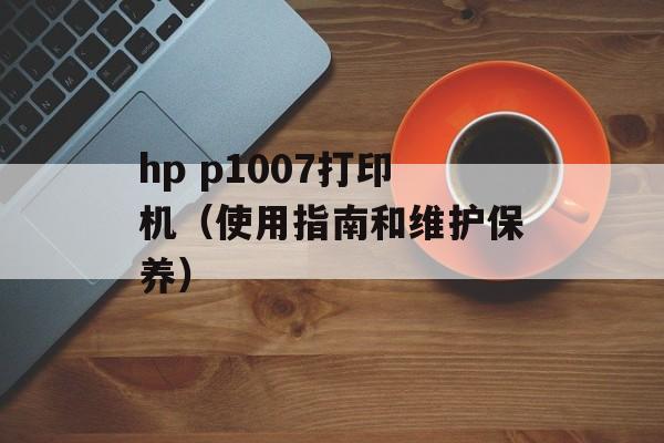 hp p1007打印机（使用指南和维护保养）-第1张图片-居家生活