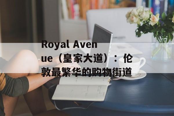 Royal Avenue（皇家大道）：伦敦最繁华的购物街道-第1张图片-居家生活