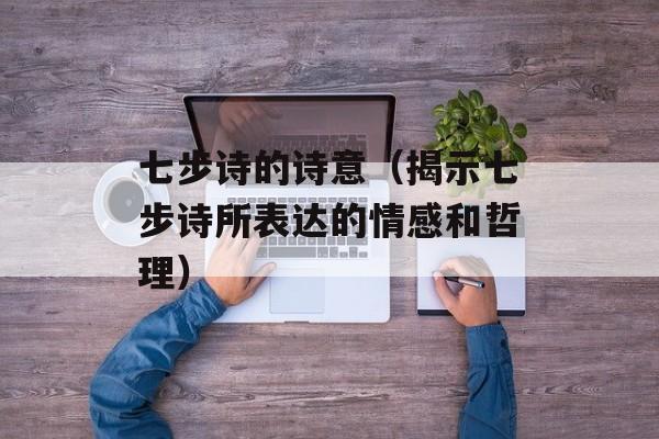 七步诗的诗意（揭示七步诗所表达的情感和哲理）-第1张图片-居家生活