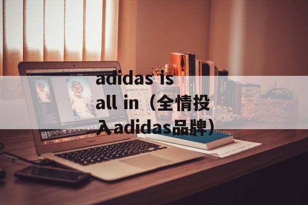 adidas is all in（全情投入adidas品牌）-第1张图片-居家生活