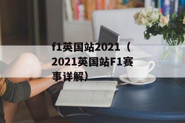f1英国站2021（2021英国站F1赛事详解）-第1张图片-居家生活