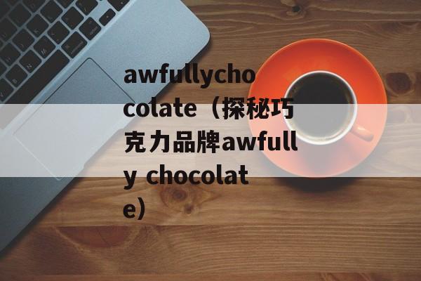 awfullychocolate（探秘巧克力品牌awfully chocolate）-第1张图片-居家生活