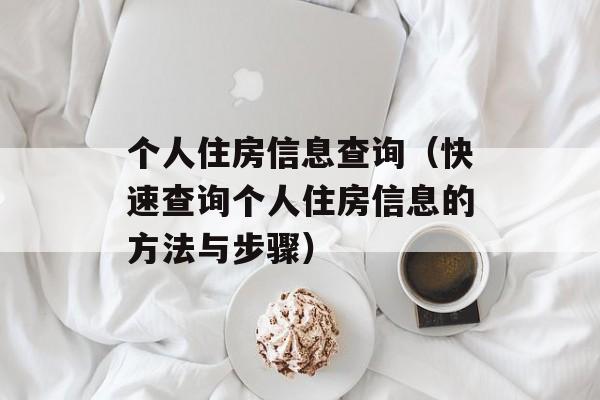 个人住房信息查询（快速查询个人住房信息的方法与步骤）-第1张图片-居家生活