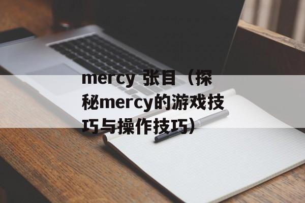 mercy 张目（探秘mercy的游戏技巧与操作技巧）-第1张图片-居家生活