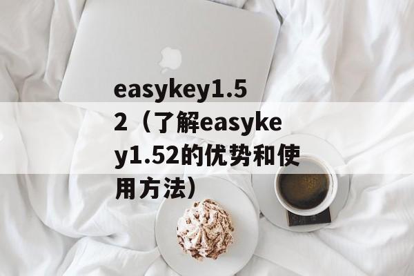 easykey1.52（了解easykey1.52的优势和使用方法）-第1张图片-居家生活