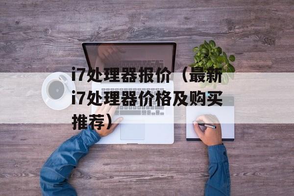 i7处理器报价（最新i7处理器价格及购买推荐）-第1张图片-居家生活