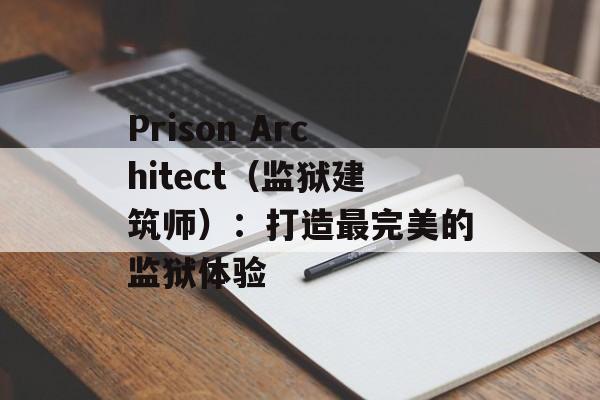 Prison Architect（监狱建筑师）：打造最完美的监狱体验-第1张图片-居家生活