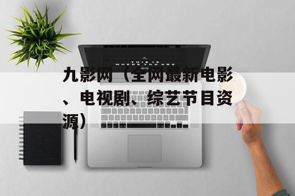 九影网（全网最新电影、电视剧、综艺节目资源）-第1张图片-居家生活