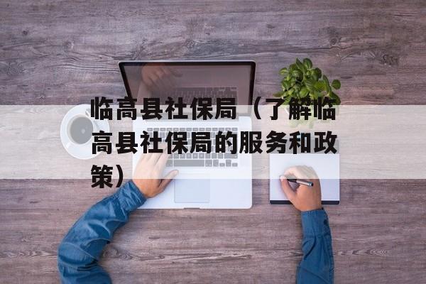 临高县社保局（了解临高县社保局的服务和政策）-第1张图片-居家生活