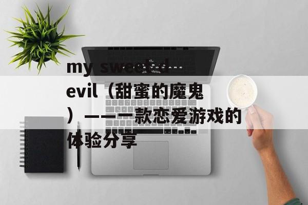 my sweet devil（甜蜜的魔鬼）——一款恋爱游戏的体验分享-第1张图片-居家生活