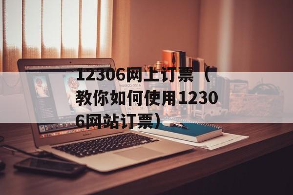 12306网上订票（教你如何使用12306网站订票）-第1张图片-居家生活