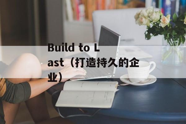 Build to Last（打造持久的企业）-第1张图片-居家生活