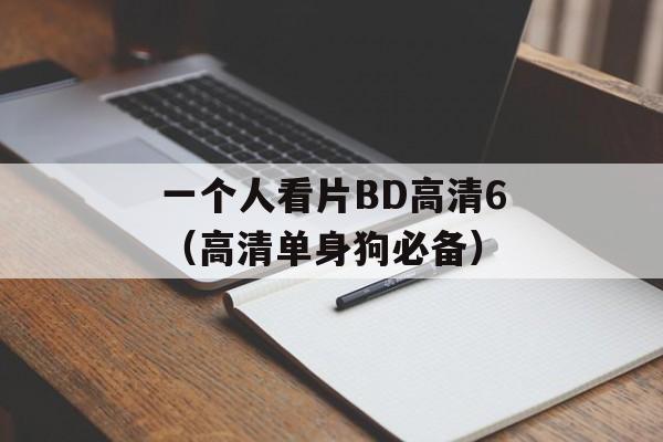 一个人看片BD高清6（高清单身狗必备）-第1张图片-居家生活