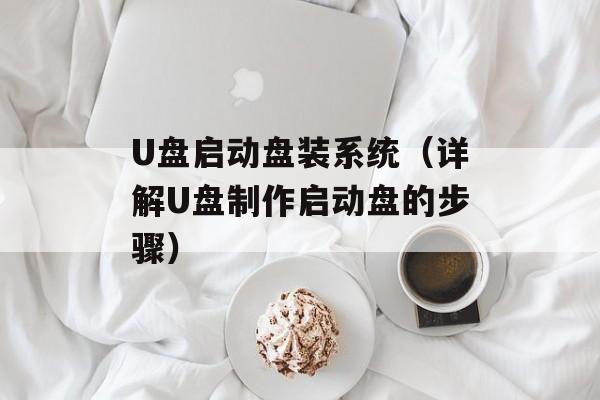 U盘启动盘装系统（详解U盘制作启动盘的步骤）-第1张图片-居家生活