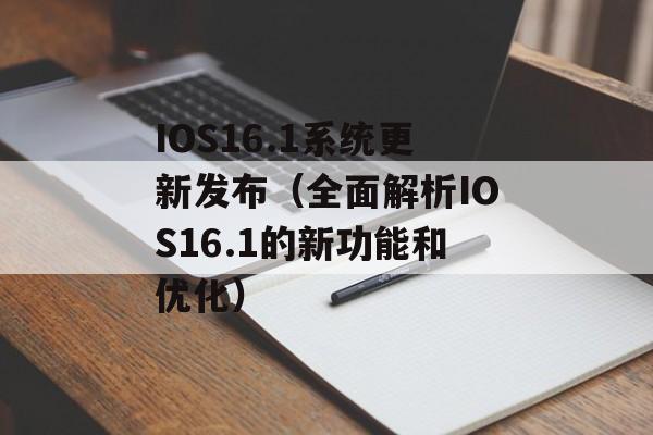 IOS16.1系统更新发布（全面解析IOS16.1的新功能和优化）-第1张图片-居家生活