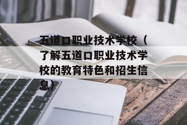 五道口职业技术学校（了解五道口职业技术学校的教育特色和招生信息）-第1张图片-居家生活