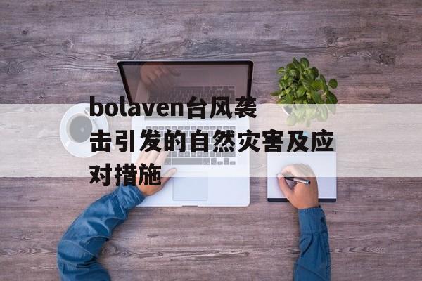 bolaven台风袭击引发的自然灾害及应对措施-第1张图片-居家生活
