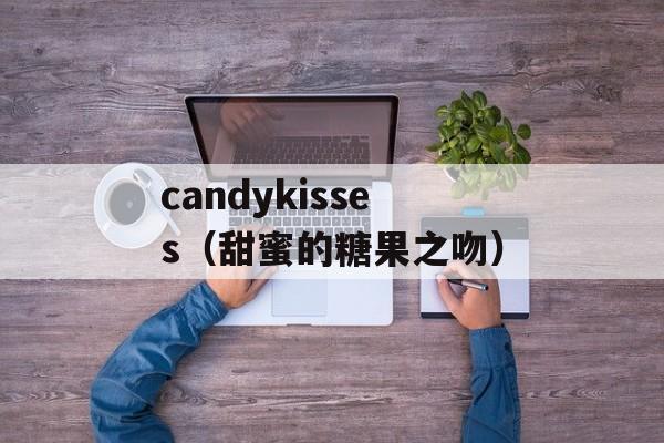 candykisses（甜蜜的糖果之吻）-第1张图片-居家生活