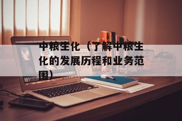 中粮生化（了解中粮生化的发展历程和业务范围）-第1张图片-居家生活