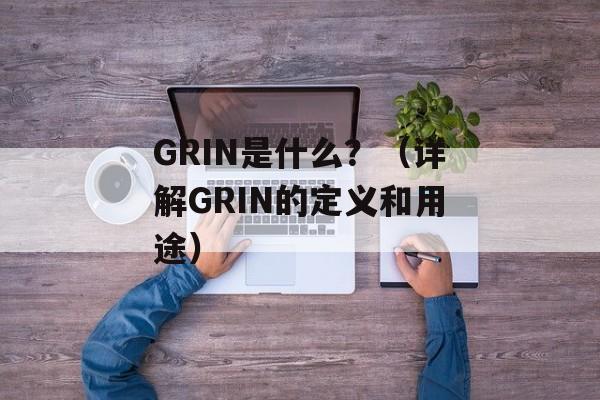 GRIN是什么？（详解GRIN的定义和用途）-第1张图片-居家生活