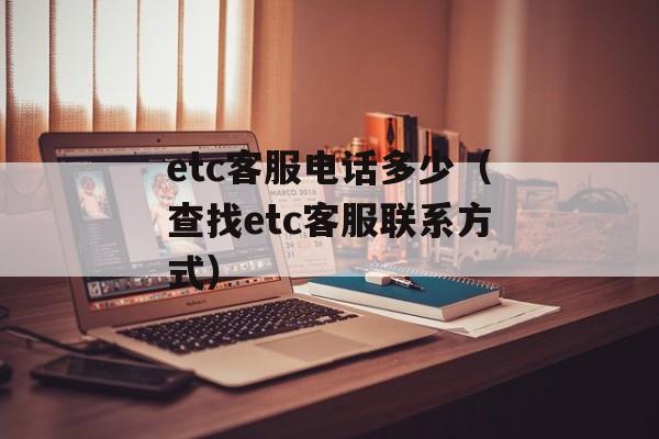 etc客服电话多少（查找etc客服联系方式）-第1张图片-居家生活