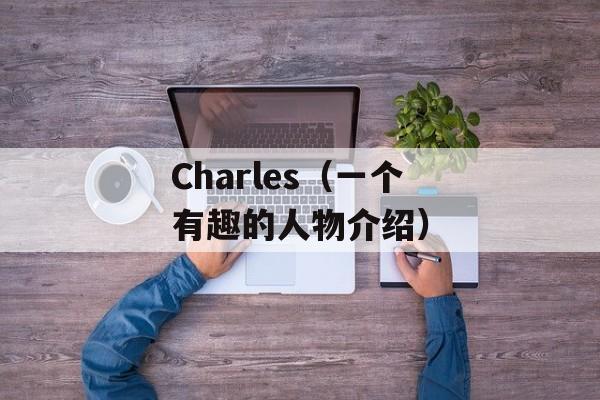 Charles（一个有趣的人物介绍）-第1张图片-居家生活