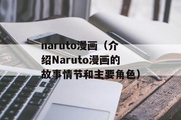 naruto漫画（介绍Naruto漫画的故事情节和主要角色）-第1张图片-居家生活