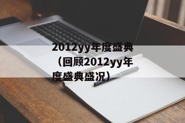 2012yy年度盛典（回顾2012yy年度盛典盛况）-第1张图片-居家生活